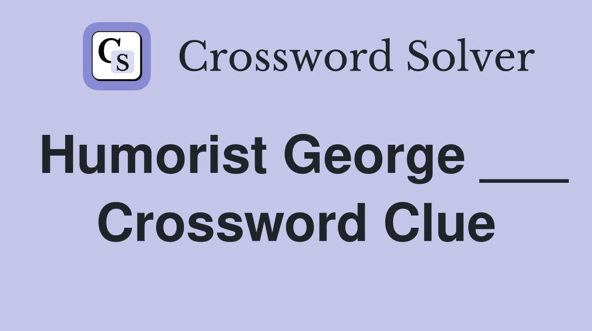 Humorist George ___ Crossword Clue