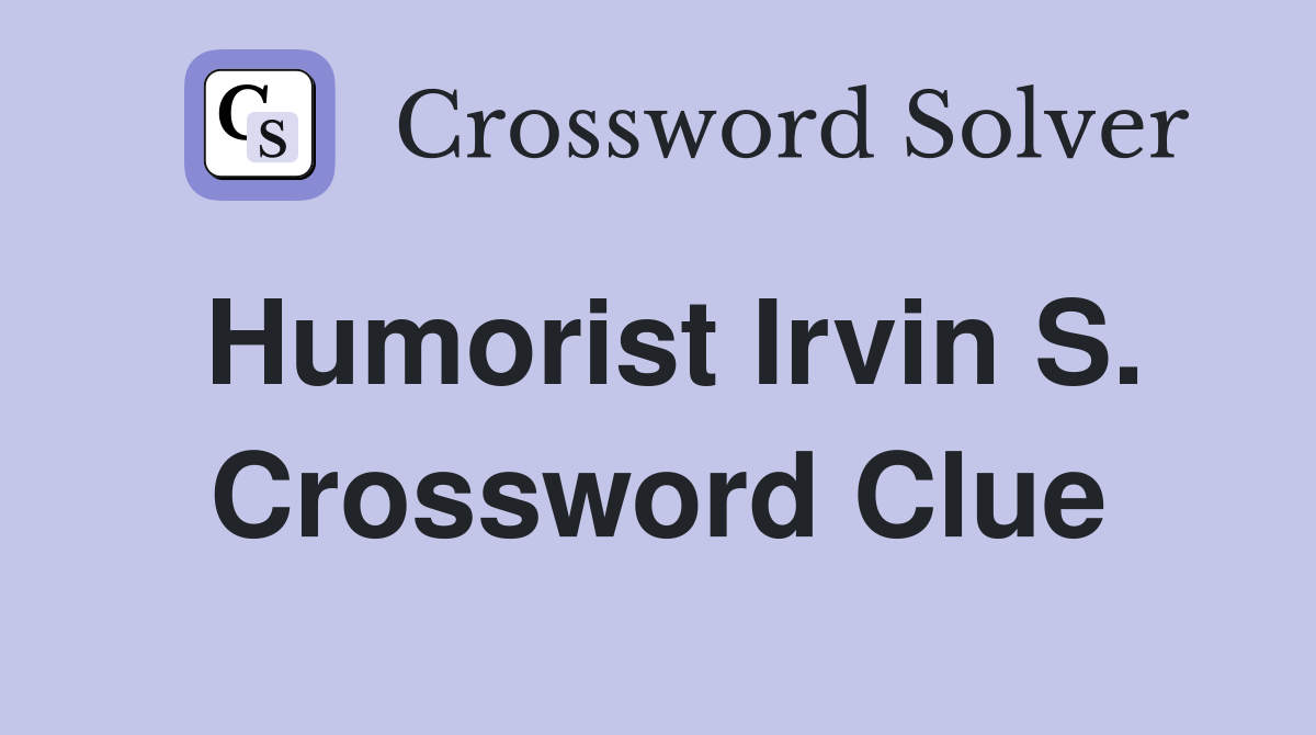 Humorist Irvin S. Crossword Clue