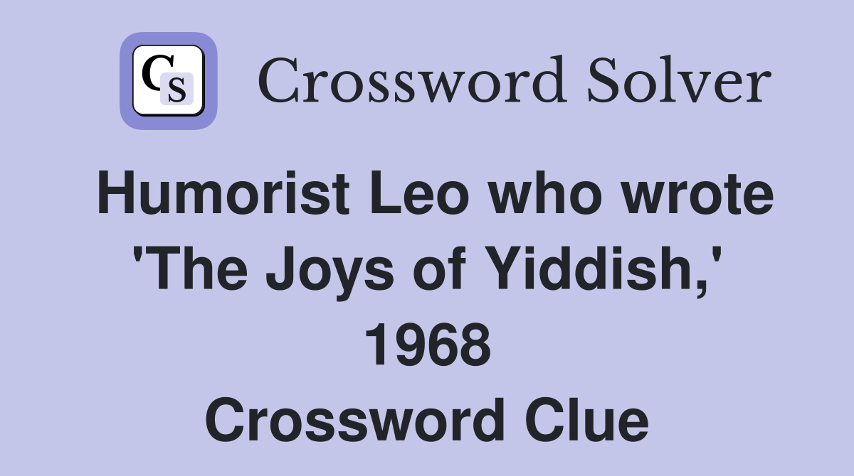 Humorist Leo who wrote 'The Joys of Yiddish,' 1968 Crossword Clue