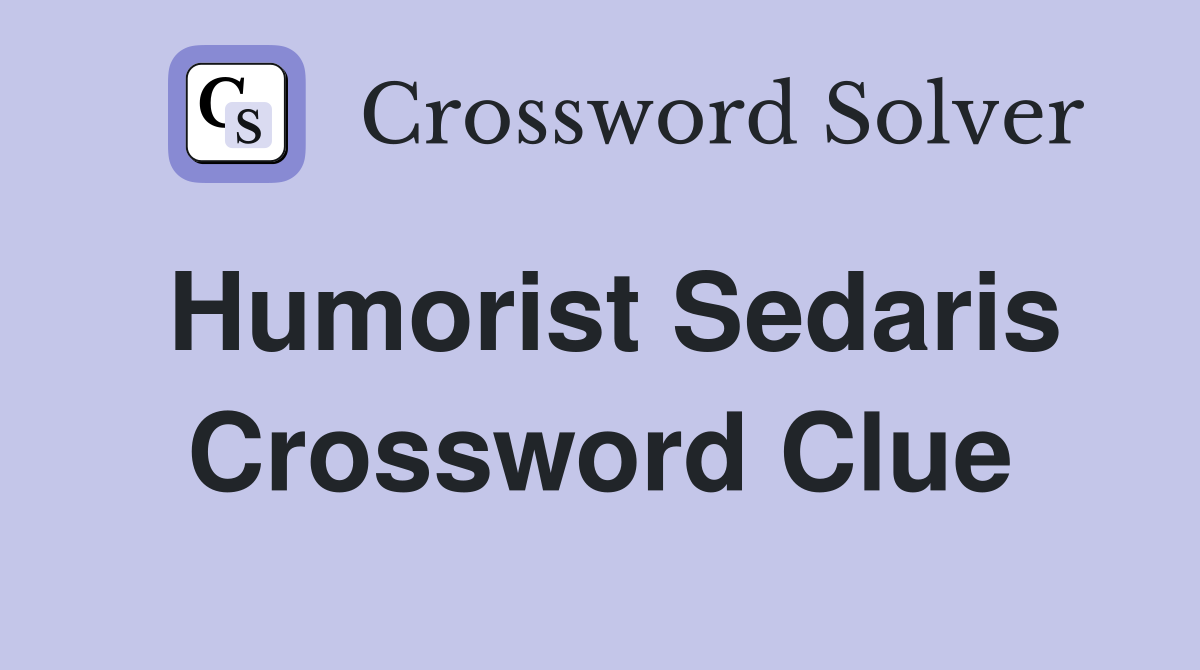 Humorist Sedaris Crossword Clue