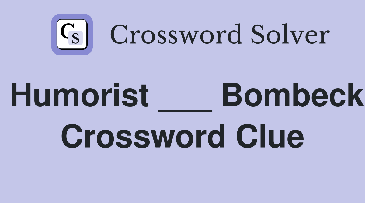 Humorist ___ Bombeck Crossword Clue