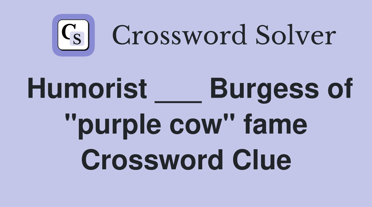 Humorist ___ Burgess of "purple cow" fame Crossword Clue