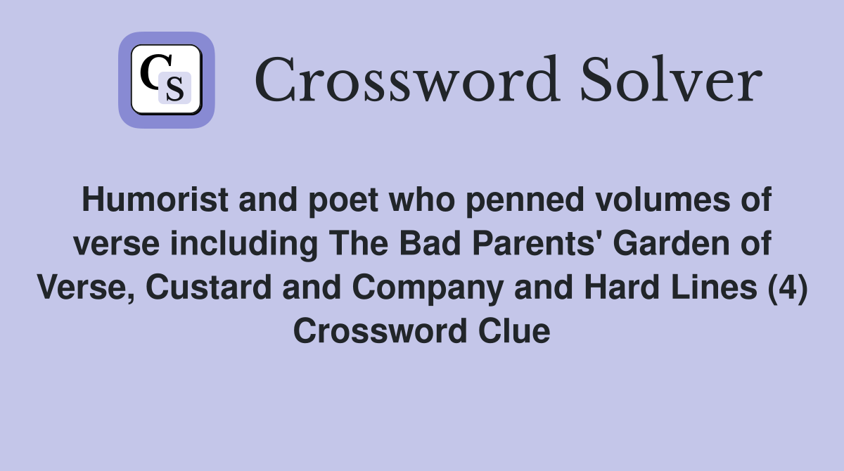 Humorist and poet who penned volumes of verse including The Bad Parents' Garden of Verse, Custard and Company and Hard Lines (4) Crossword Clue