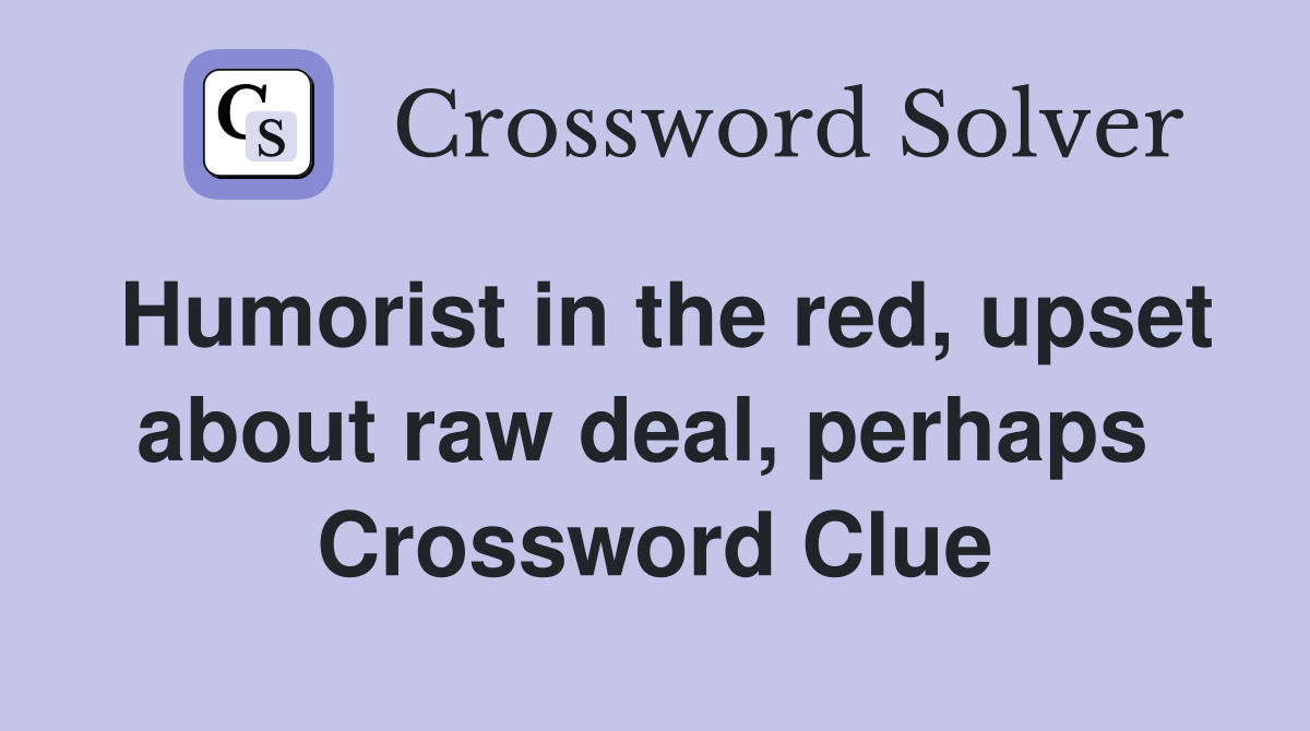 Humorist in the red, upset about raw deal, perhaps  Crossword Clue