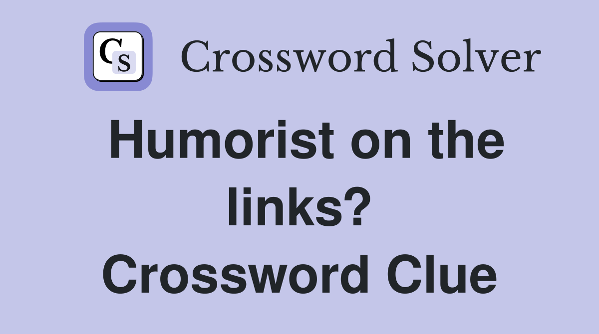 Humorist on the links? Crossword Clue