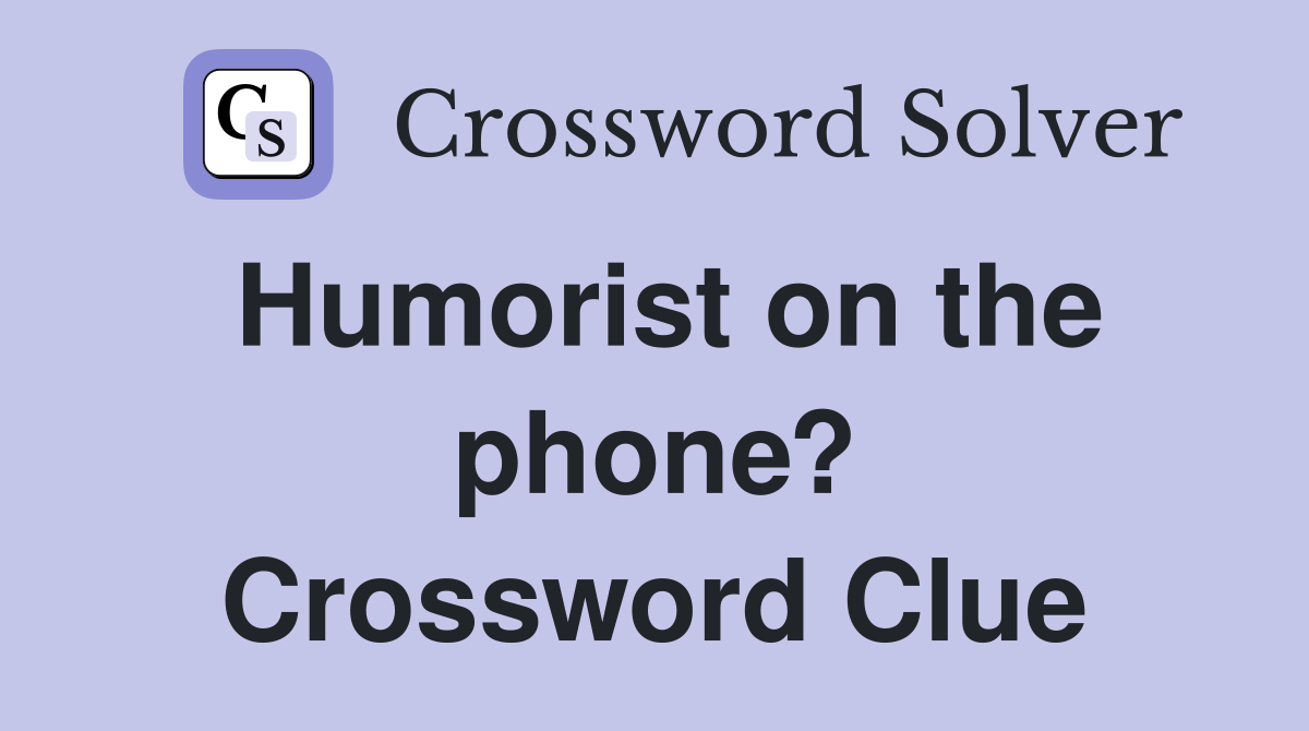 Humorist on the phone? Crossword Clue