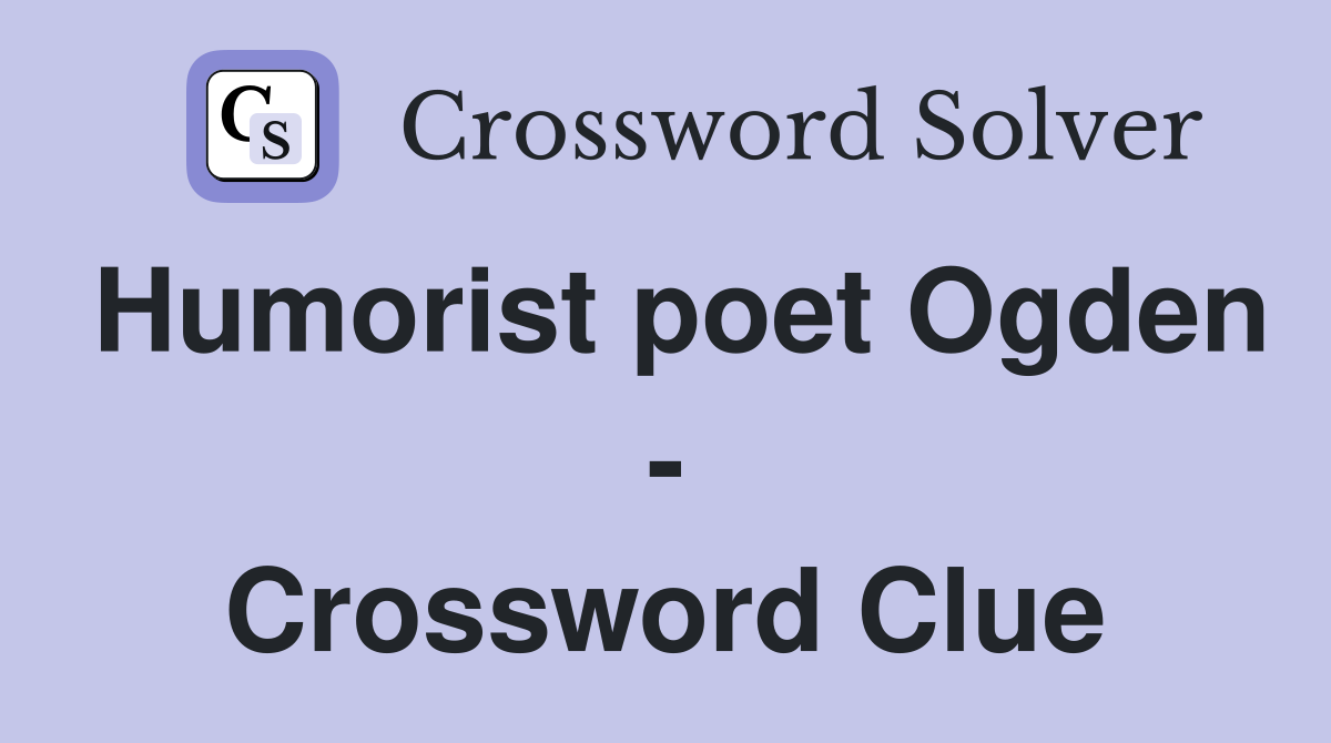 Humorist poet Ogden - Crossword Clue