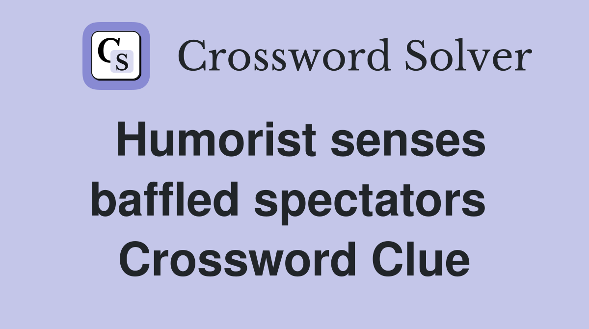 Humorist senses baffled spectators  Crossword Clue