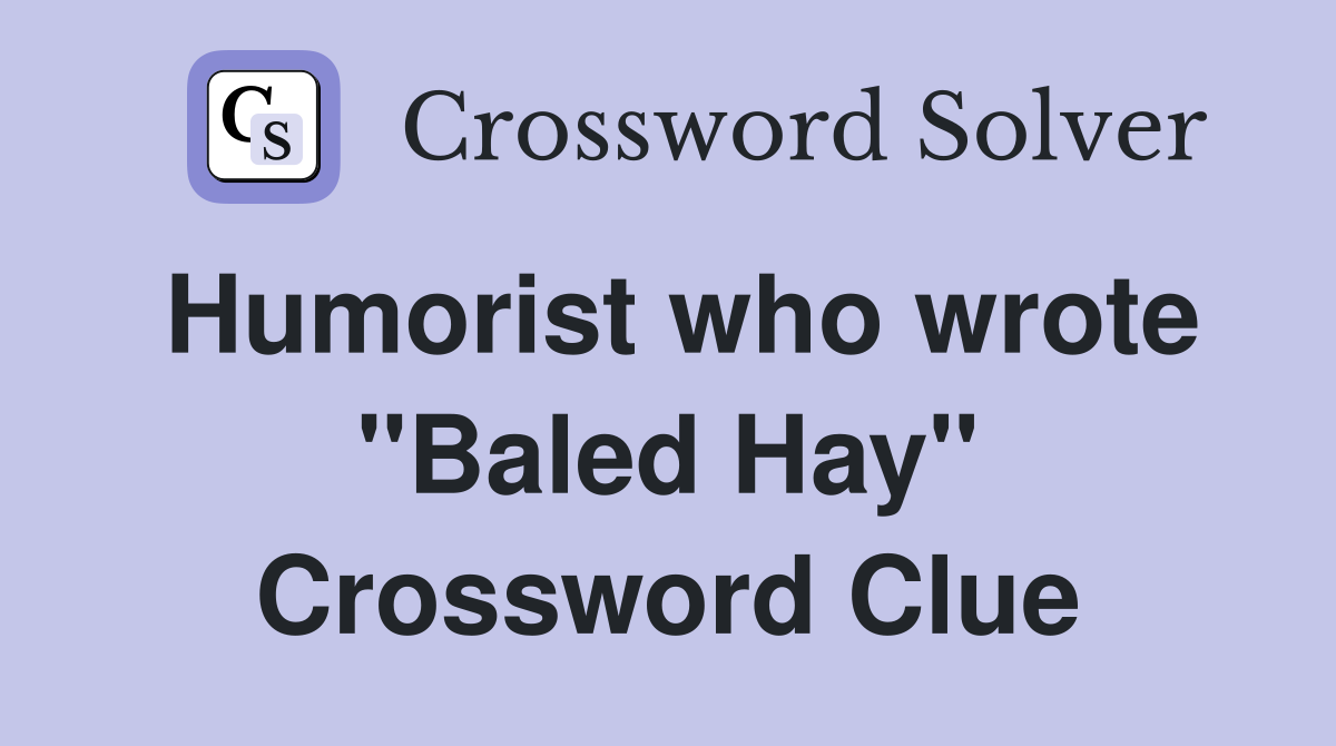 Humorist who wrote "Baled Hay" Crossword Clue