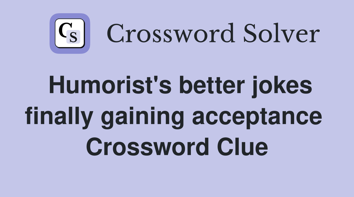 Humorist's better jokes finally gaining acceptance  Crossword Clue