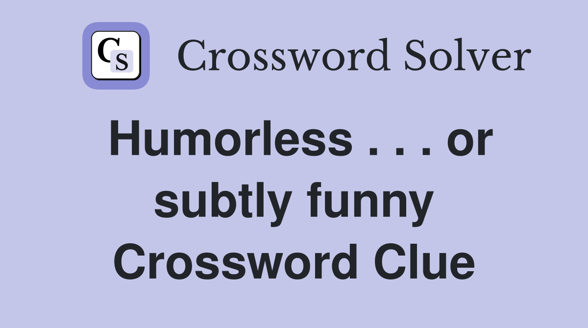 Humorless . . . or subtly funny Crossword Clue