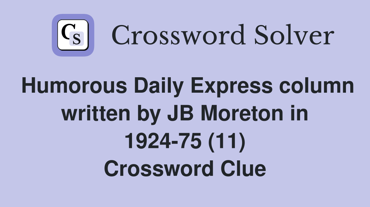 Humorous Daily Express column written by JB Moreton in 1924-75 (11) Crossword Clue