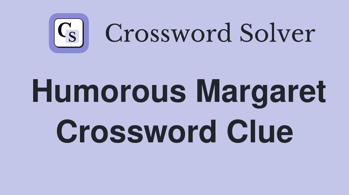 Humorous Margaret Crossword Clue