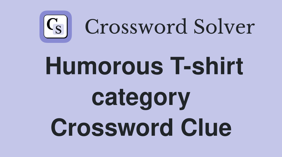 Humorous T-shirt category Crossword Clue