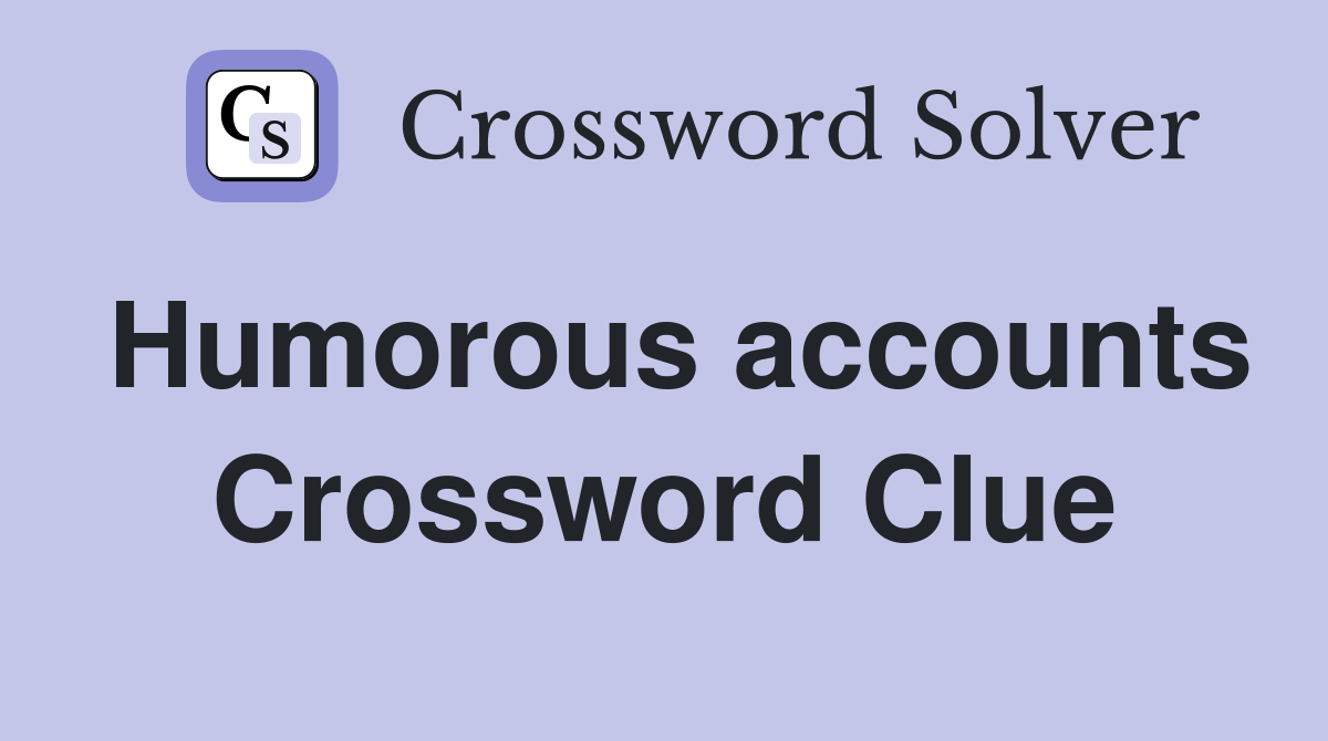 Humorous accounts Crossword Clue