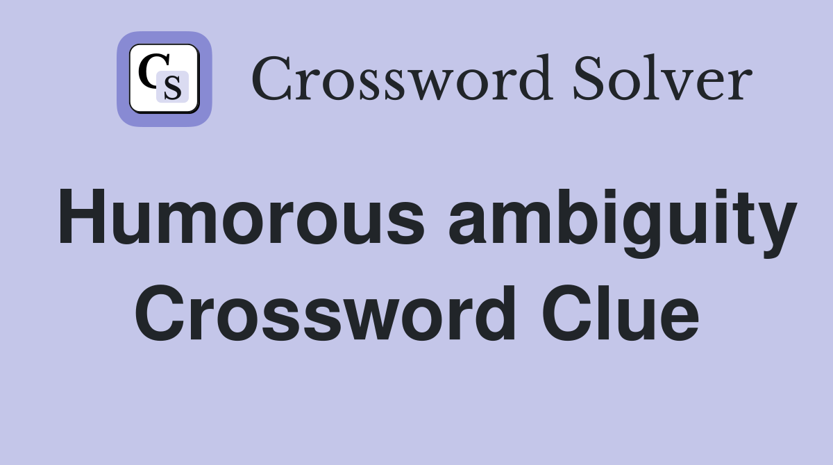 Humorous ambiguity Crossword Clue
