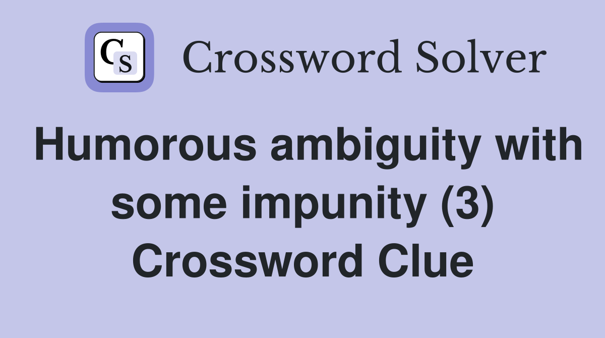 Humorous ambiguity with some impunity (3) Crossword Clue