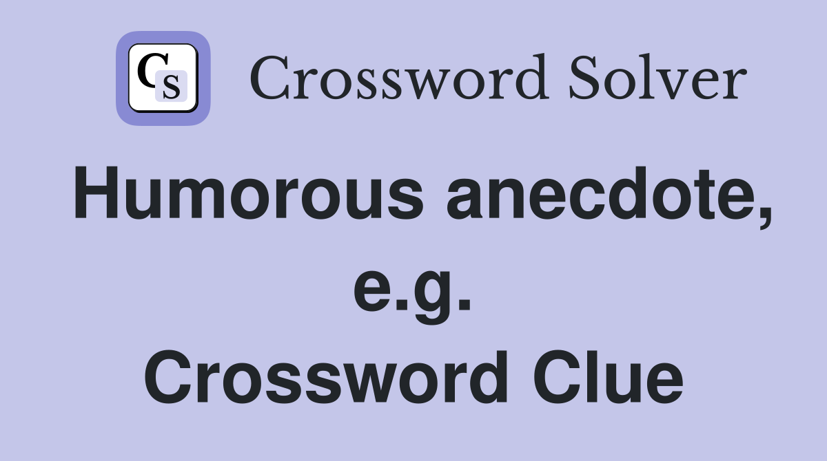 Humorous anecdote, e.g. Crossword Clue