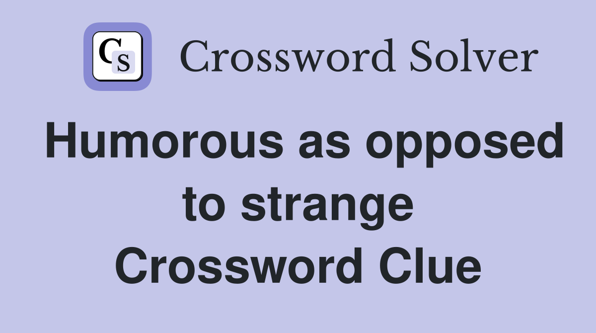 Humorous as opposed to strange Crossword Clue