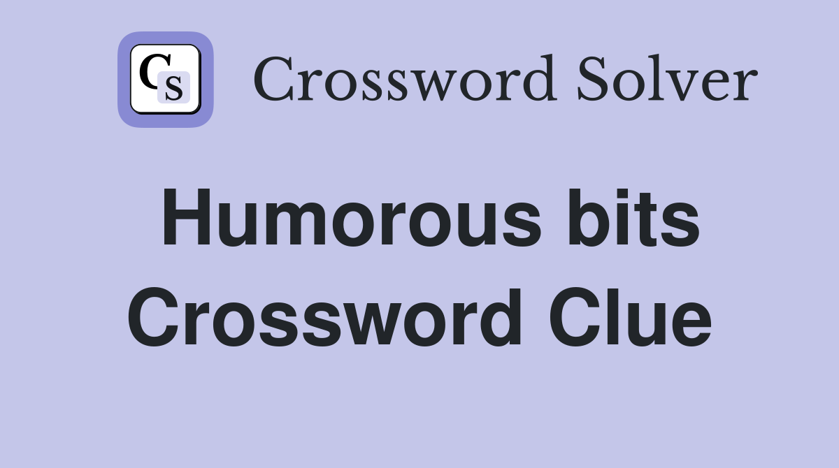 Humorous bits Crossword Clue