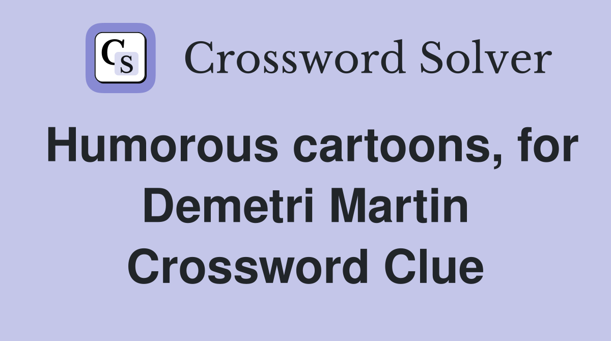 Humorous cartoons, for Demetri Martin Crossword Clue