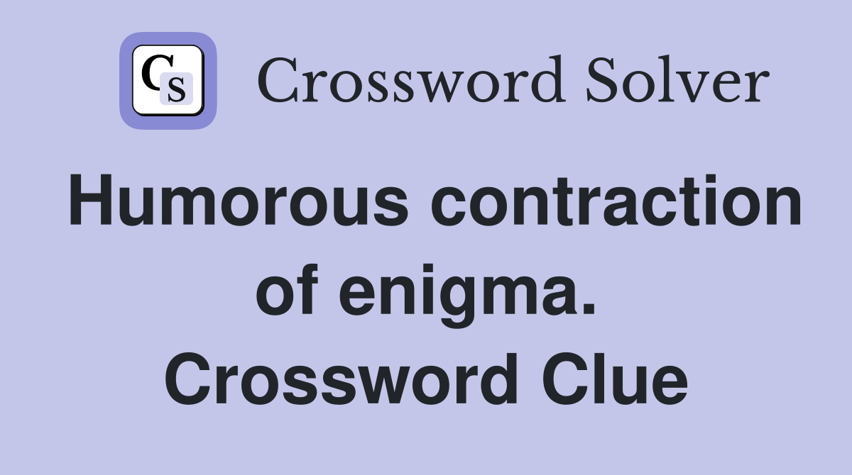 Humorous contraction of enigma. Crossword Clue