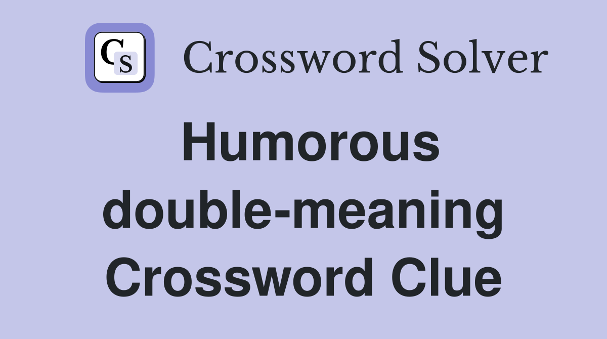 Humorous double-meaning Crossword Clue