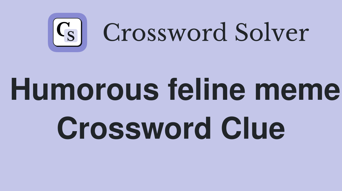 Humorous feline meme Crossword Clue