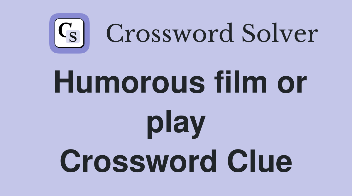 Humorous film or play Crossword Clue
