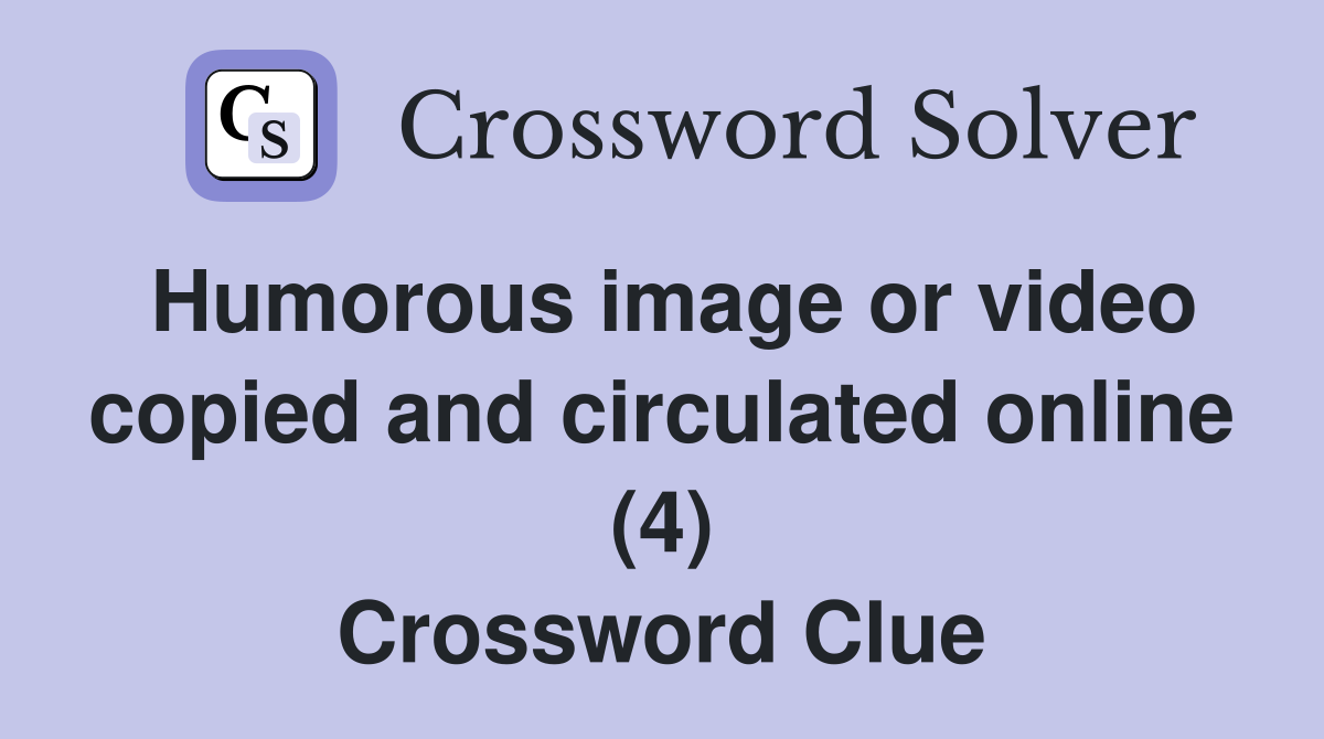 Humorous image or video copied and circulated online (4) Crossword Clue