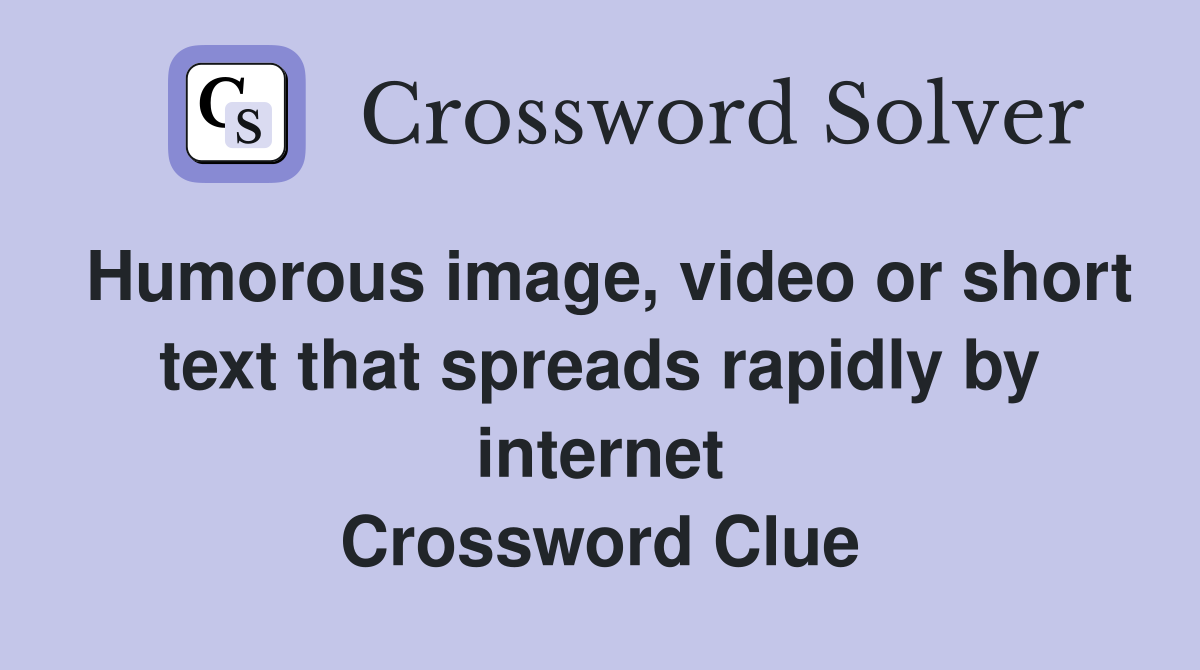 Humorous image, video or short text that spreads rapidly by internet Crossword Clue