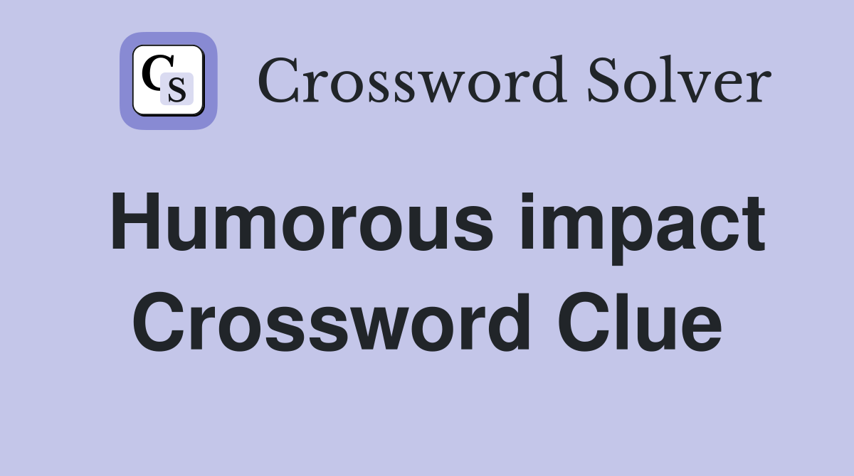Humorous impact Crossword Clue