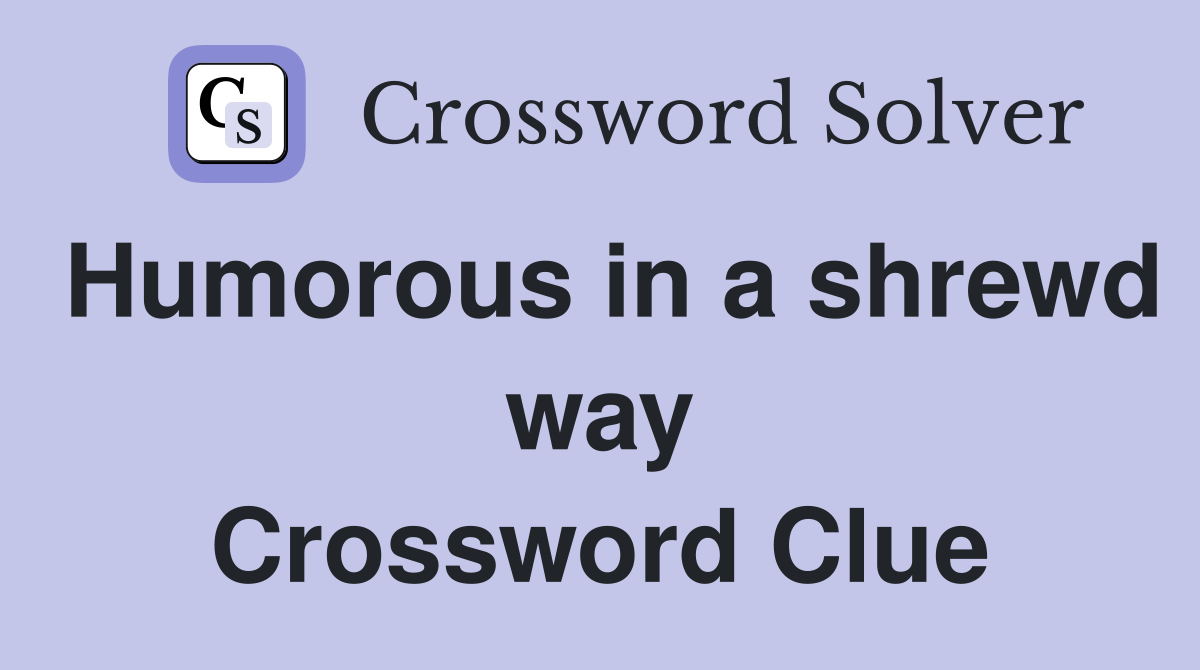Humorous in a shrewd way Crossword Clue