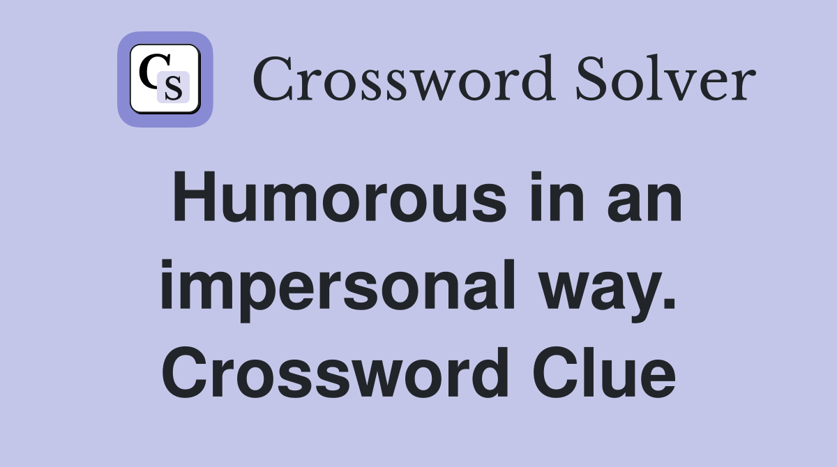 Humorous in an impersonal way. Crossword Clue