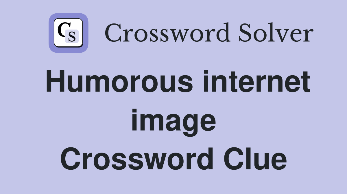 Humorous internet image Crossword Clue