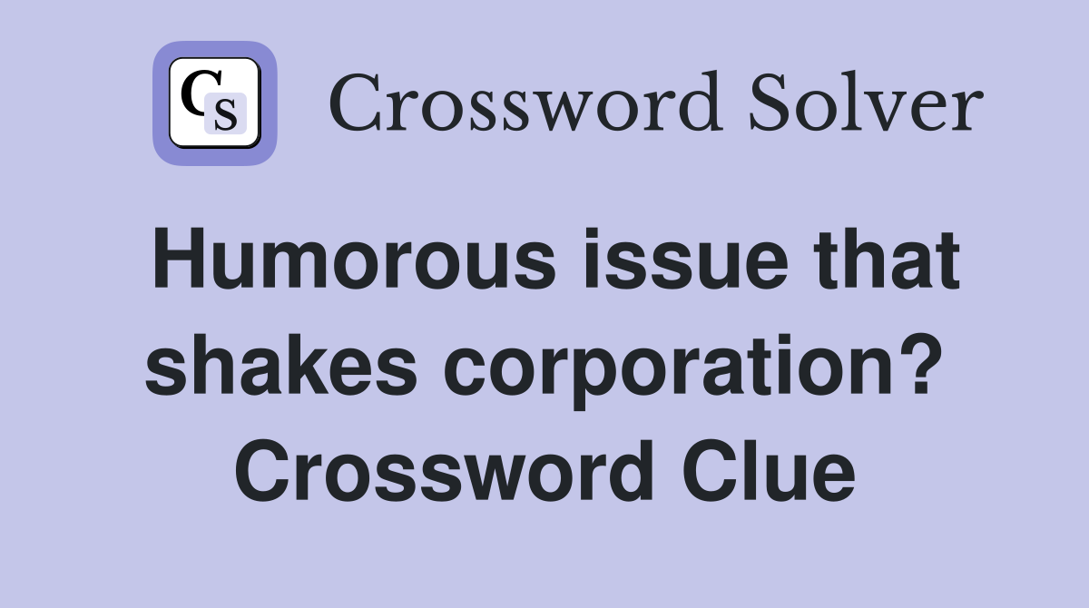 Humorous issue that shakes corporation? Crossword Clue