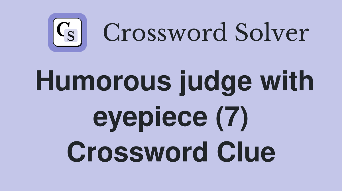Humorous judge with eyepiece (7) Crossword Clue