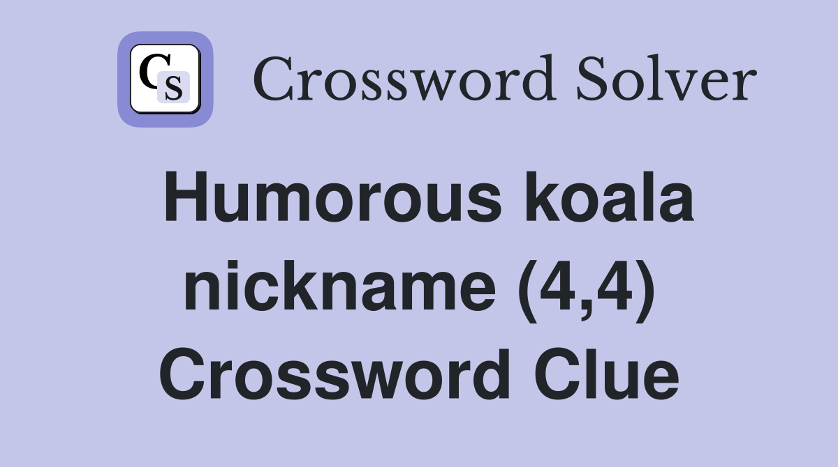 Humorous koala nickname (4,4) Crossword Clue