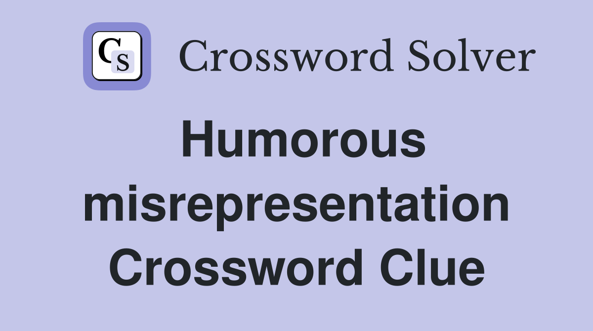 Humorous misrepresentation Crossword Clue