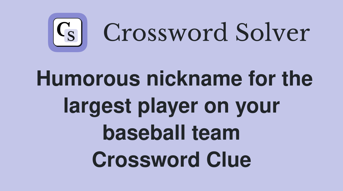 Humorous nickname for the largest player on your baseball team Crossword Clue