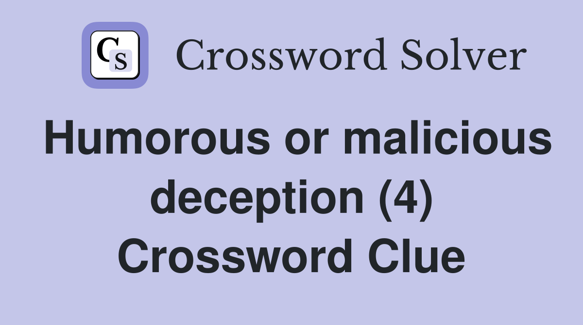 Humorous or malicious deception (4) Crossword Clue