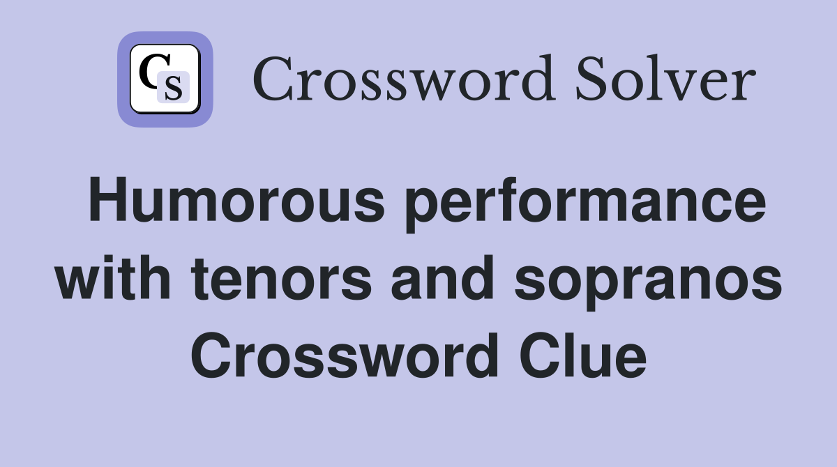 Humorous performance with tenors and sopranos Crossword Clue