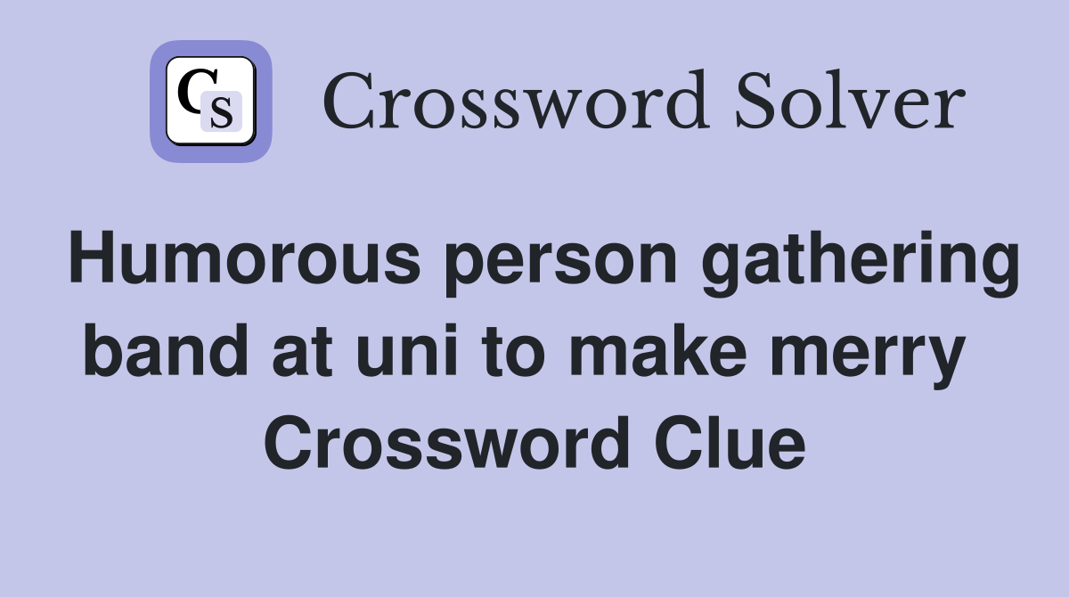 Humorous person gathering band at uni to make merry  Crossword Clue