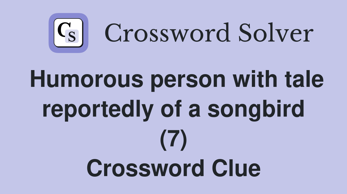 Humorous person with tale reportedly of a songbird (7) Crossword Clue