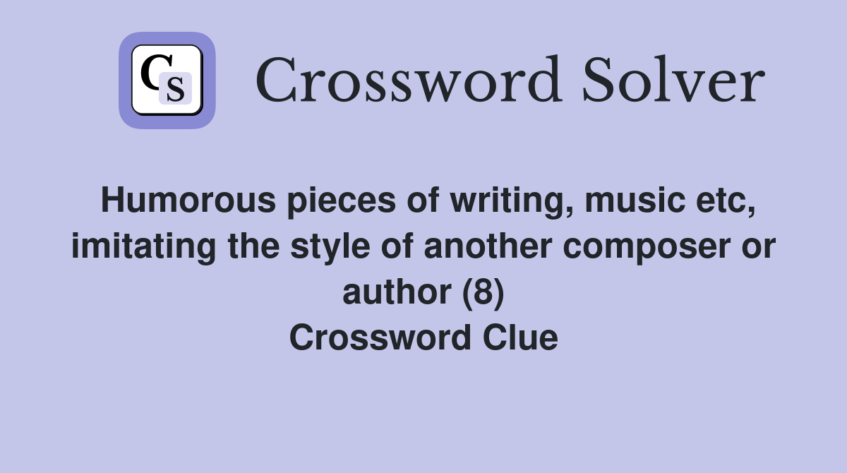 Humorous pieces of writing, music etc, imitating the style of another composer or author (8) Crossword Clue