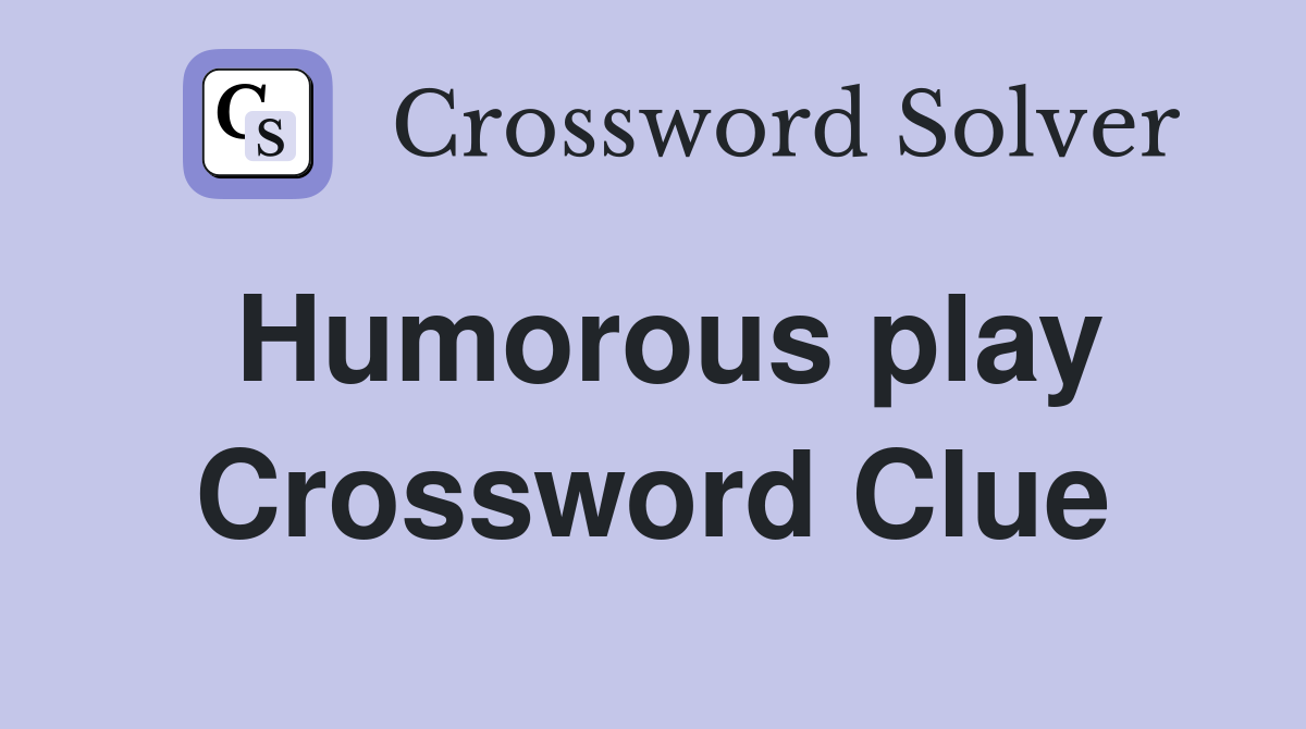 Humorous play Crossword Clue