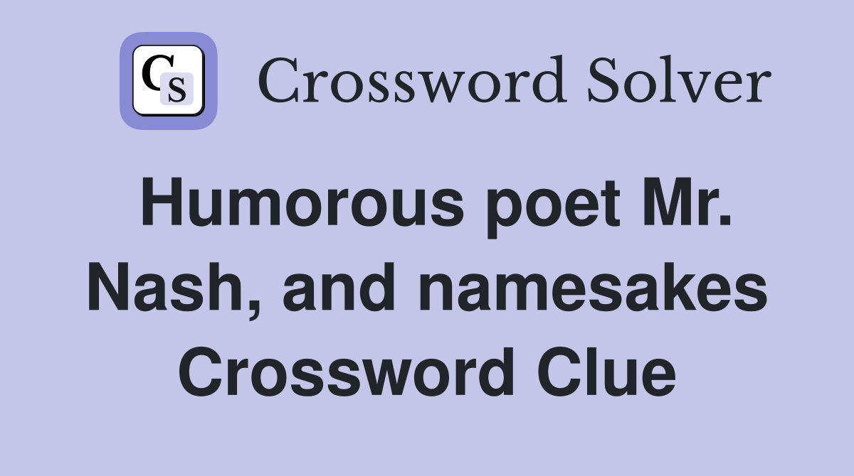 Humorous poet Mr. Nash, and namesakes Crossword Clue