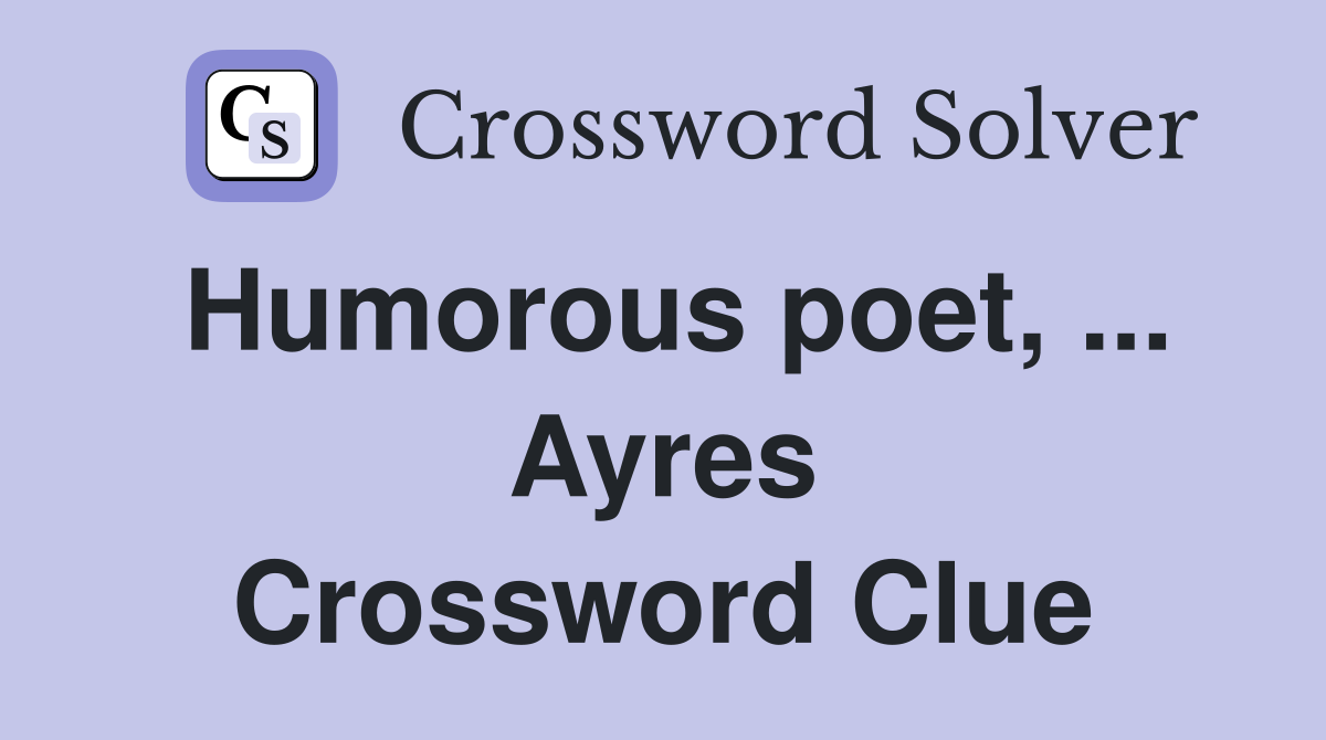 Humorous poet, ... Ayres Crossword Clue