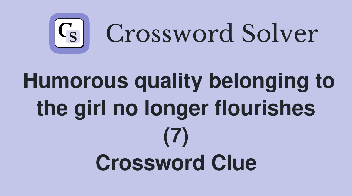 Humorous quality belonging to the girl no longer flourishes (7) Crossword Clue