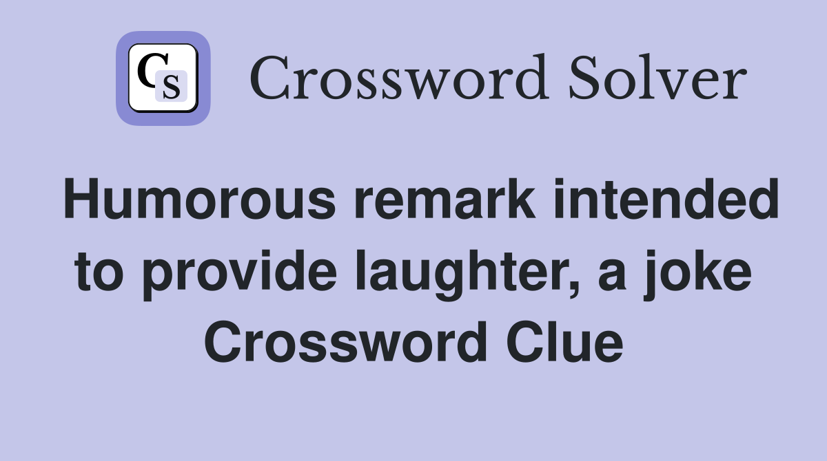 Humorous remark intended to provide laughter, a joke Crossword Clue
